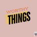 Why are Worthy Things Important to Focus on?